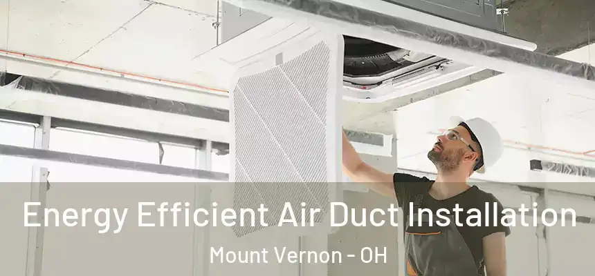  Energy Efficient Air Duct Installation Mount Vernon - OH