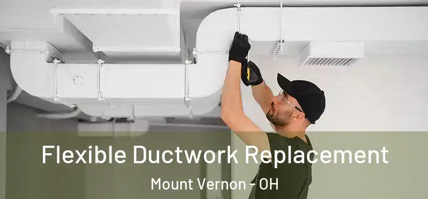Flexible Ductwork Replacement Mount Vernon - OH