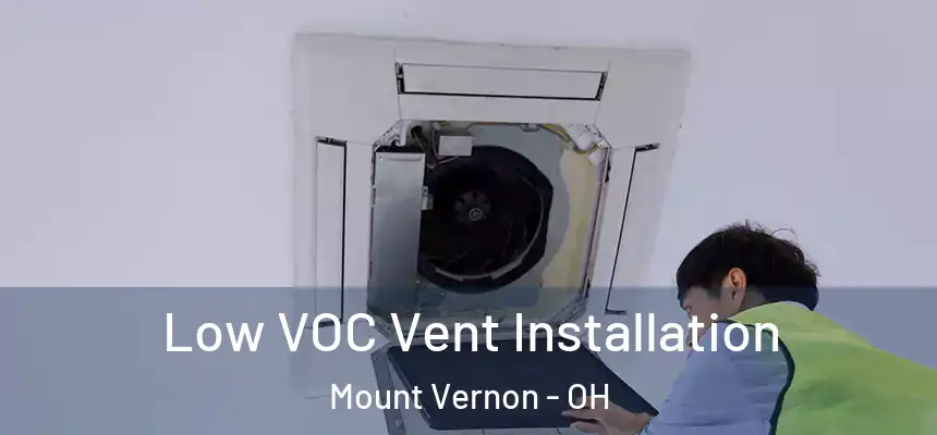Low VOC Vent Installation Mount Vernon - OH